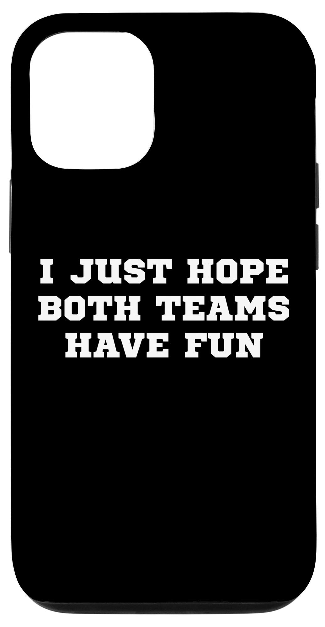 iPhone 12/12 Pro Funny Sports Fan Case - I Just Hope Both Teams Have Fun Protective Phone Cover for Game Day, Parties & Sports Events