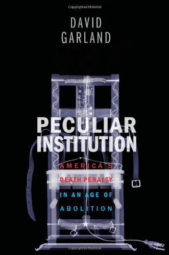Peculiar Institution: America's Death Penalty in the Age of Abolition - History of Capital Punishment in the US | Legal Studies & Criminal Justice Research | Political Science & Human Rights Debate