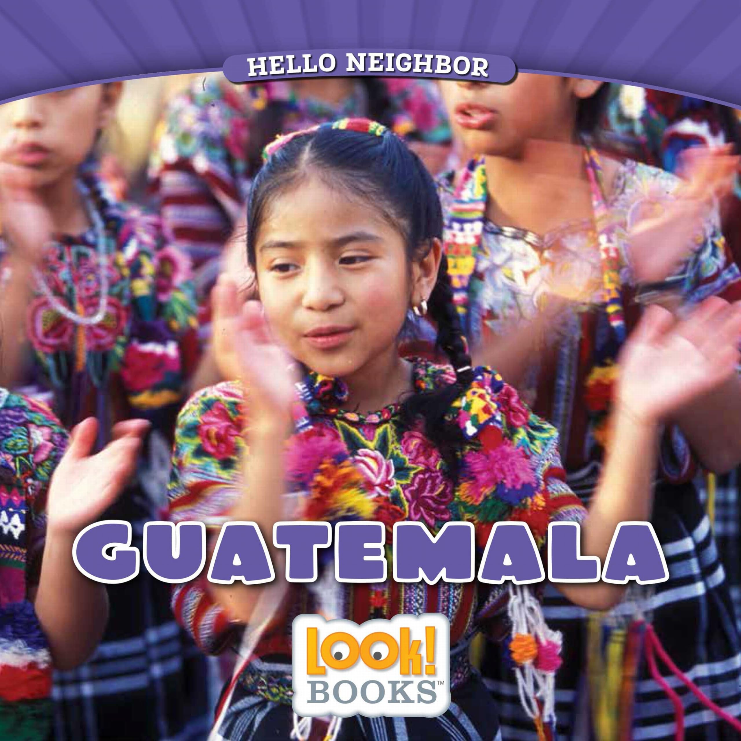 Guatemala Travel Guide - Hello Neighbor (LOOK! Books™) | Explore Guatemalan Culture & Tourism | Perfect for Travelers & Students