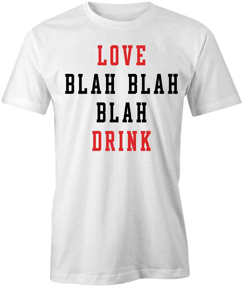 Love Blah Blah Blah Drink Graphic T-Shirt | Funny Printed Tee for Men & Women | White Cotton Shirt for Casual Wear, Parties & Gifts