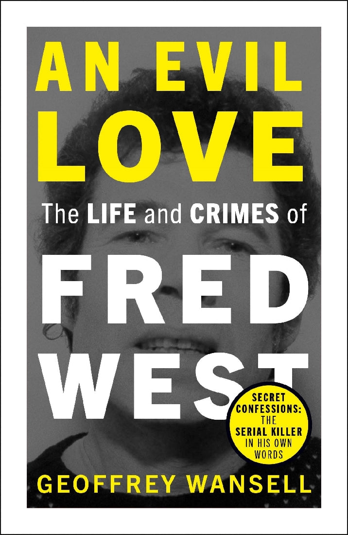 An Evil Love: The Life and Crimes of Fred West - True Crime Book About Notorious Serial Killer - Perfect for Crime Enthusiasts & Psychology Studies