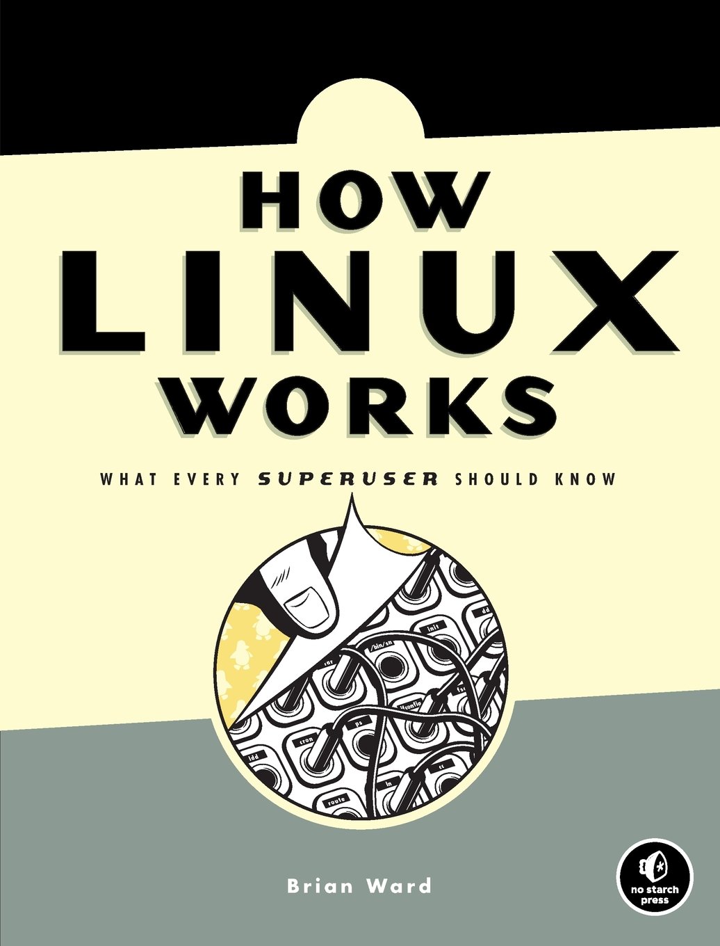 How Linux Works: What Every Superuser Should Know - Essential Linux System Administration Guide for Beginners & IT Professionals (Server Management, DevOps, Cybersecurity Applications)