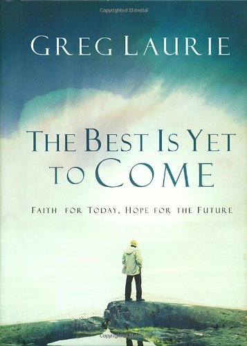 The Best Is Yet to Come: Faith for Today, Hope for the Future by Greg Laurie - Inspirational Christian Book Hardcover (2005) | Perfect for Daily Devotionals & Spiritual Growth