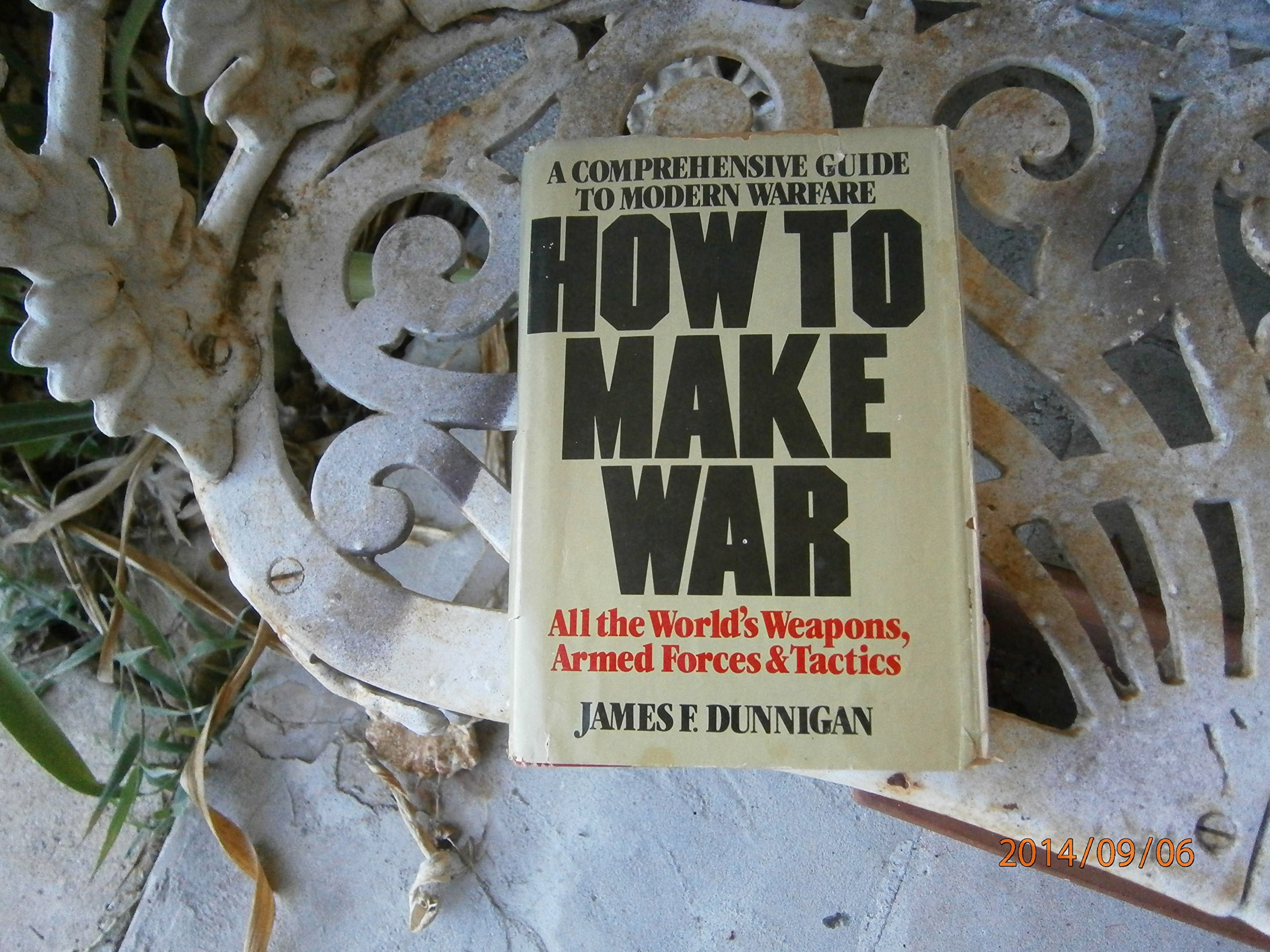 How to Make War: A Comprehensive Guide to Modern Warfare - Strategy, Tactics & Military History for Students, Researchers & Enthusiasts