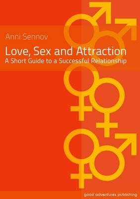 Love, Sex and Attraction: A Short Guide to Successful Relationships by Anni Sennov | Dating Advice, Marriage Tips & Romantic Connection Strategies for Couples