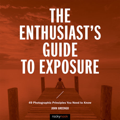 The Enthusiast's Guide to Exposure by John Greengo: 49 Essential Photography Principles for Perfect Shots | Learn Exposure Techniques for Landscapes, Portraits & Night Photography