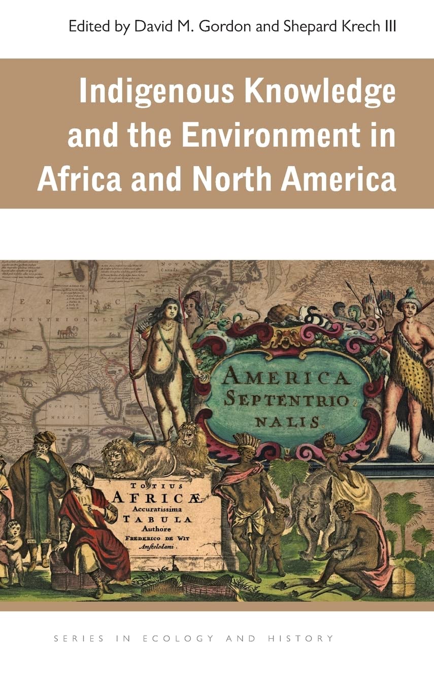 Indigenous Knowledge and the Environment in Africa and North America - Ecological History Book for Cultural Studies & Environmental Research | Perfect for Academics, Historians and Nature Enthusiasts