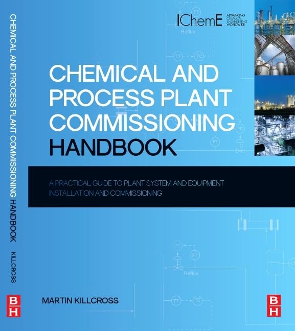 Chemical and Process Plant Commissioning Handbook: Practical Guide for System & Equipment Installation - Step-by-Step Commissioning Manual for Industrial Engineers | Perfect for Oil Refineries, Power Plants & Manufacturing Facilities