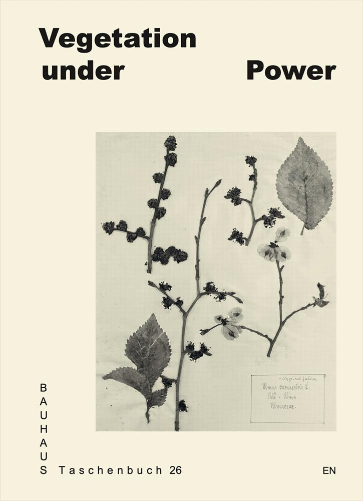 Vegetation Under Power: Heat, Breath, Growth - Bauhaus Paperback #26 | Architecture & Design Theory Book for Students & Professionals | Perfect for Bauhaus Studies & Modern Art Collections