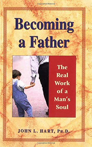 Becoming a Father: The Real Work of a Man's Soul - Inspirational Book for New Dads, Parenting Guide & Fatherhood Journey | Perfect Gift for Expecting Fathers, Baby Showers & First-Time Dads