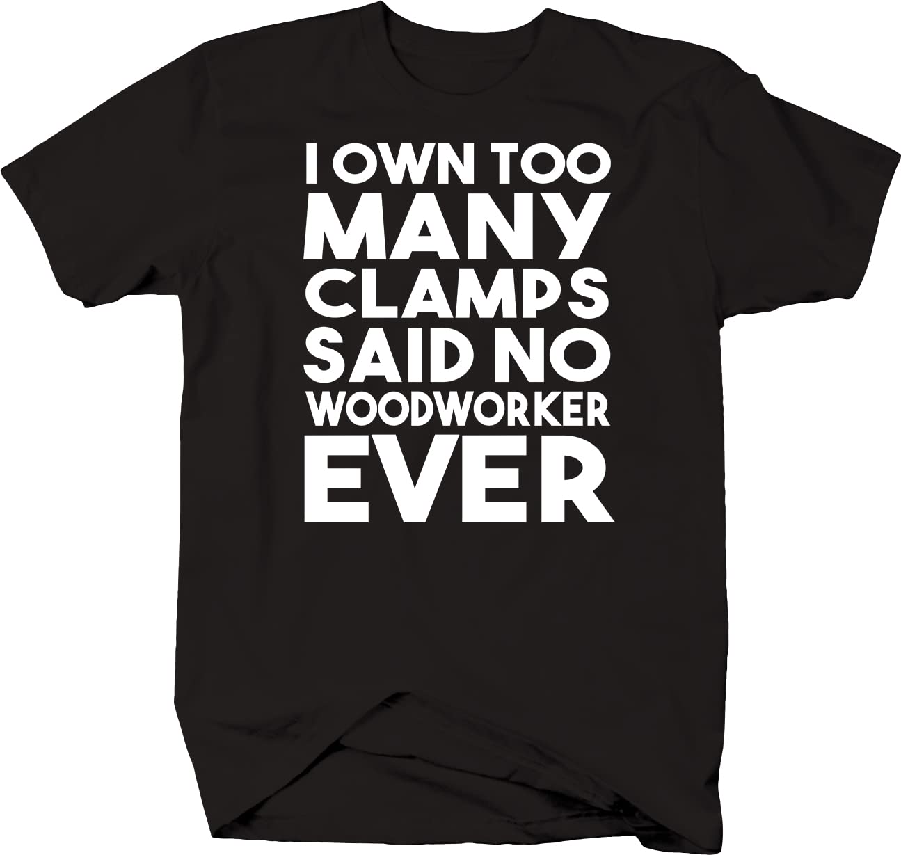 Funny Woodworking T-Shirt for Men - 'I Own Too Many Clamps Said No Woodworker Ever' - Black Cotton Tee - Perfect for DIY Projects & Woodshop Gifts