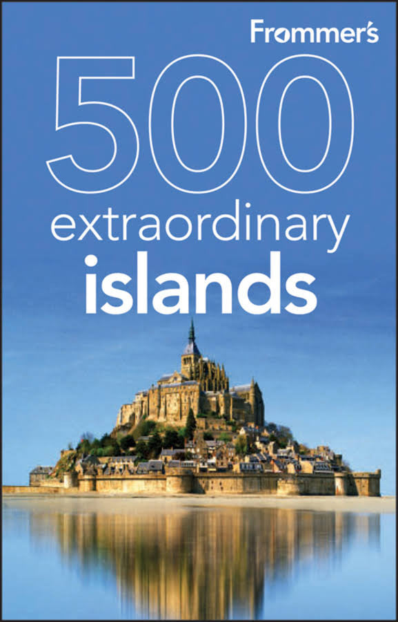Frommer's 500 Extraordinary Islands - Ultimate Travel Guide for Island Hopping & Tropical Getaways