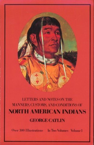 North American Indian Culture & Traditions: Volume I by George Catlin | Native American History Book | Perfect for Anthropology Studies & Cultural Research [Paperback]
