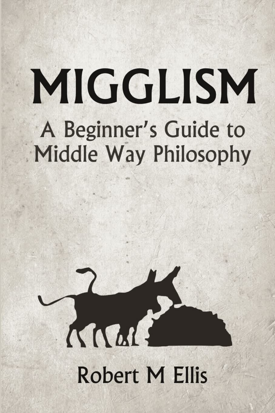 Migglism: A Beginner's Guide to Middle Way Philosophy - Practical Wisdom for Modern Life & Mindfulness Practice