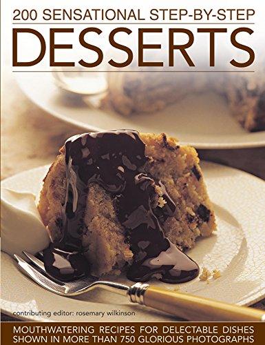 200 Sensational Step-by-Step Dessert Recipes: Easy & Delectable Dishes with 750+ Stunning Photos | Perfect for Home Baking, Parties & Holiday Treats