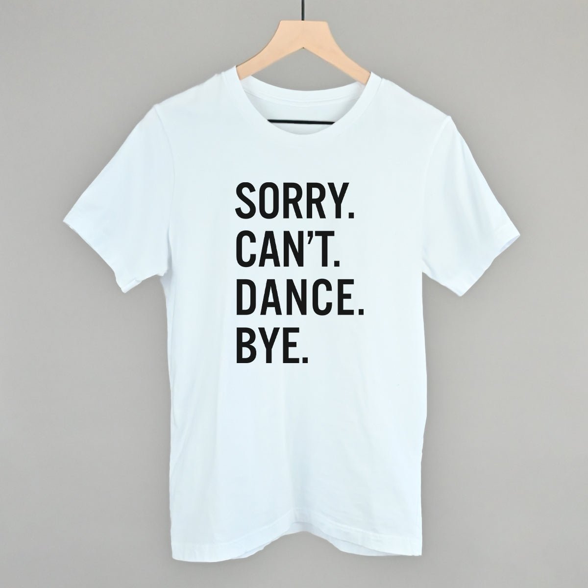 Sorry Can't Dance Bye T-Shirt - Funny Sarcastic Graphic Tee for Men & Women - Perfect for Parties, Gifts, and Casual Wear