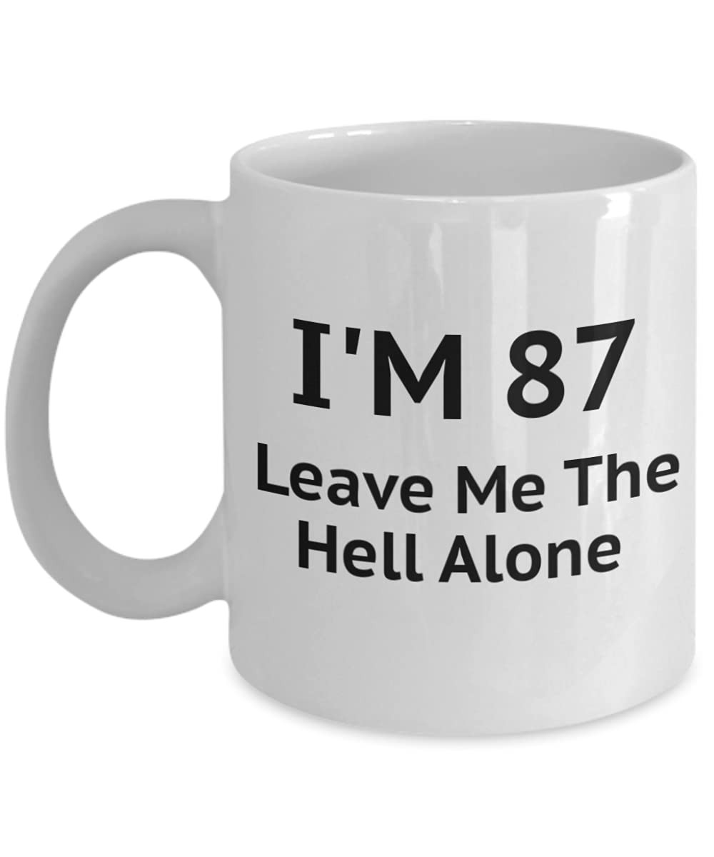 87th Birthday Coffee Mug - Funny 'I Am 87 Leave Me The Hell Alone' Quote - 11 Oz White Porcelain Cup - Perfect Gift for Senior Citizens & Retirement Celebrations