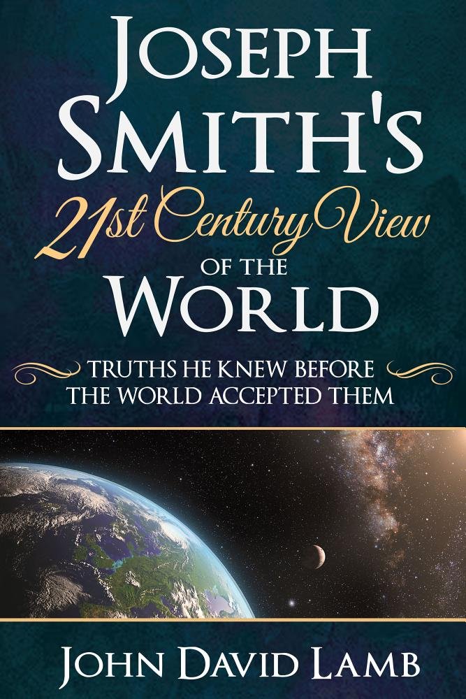 Joseph Smith's 21st Century View of the World: Truths He Knew Before the World Accepted Them - Paperback by John David Lamb | Inspirational Religious Book for Latter-day Saints, Spiritual Growth & Historical Study