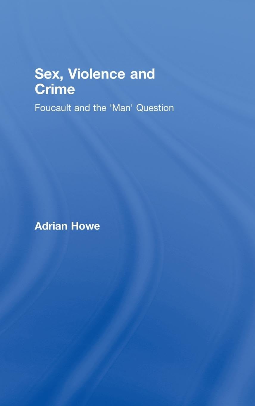 Sex, Violence and Crime: Foucault's Analysis of Masculinity in Modern Society - Philosophy Book for Gender Studies & Critical Theory Scholars