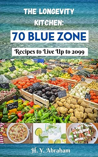 The Longevity Kitchen: 70+ Blue Zone Recipes for a Healthier Life | Delicious Meals for Longevity & Wellness | Perfect for Healthy Eating & Meal Prep