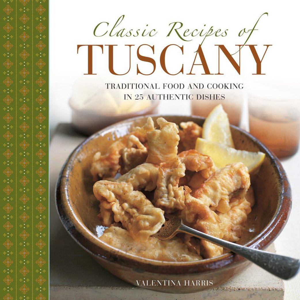 Classic Recipes of Tuscany: 25 Authentic Italian Dishes - Traditional Tuscan Food & Cooking Guide for Home Chefs | Perfect for Dinner Parties & Italian Cuisine Lovers