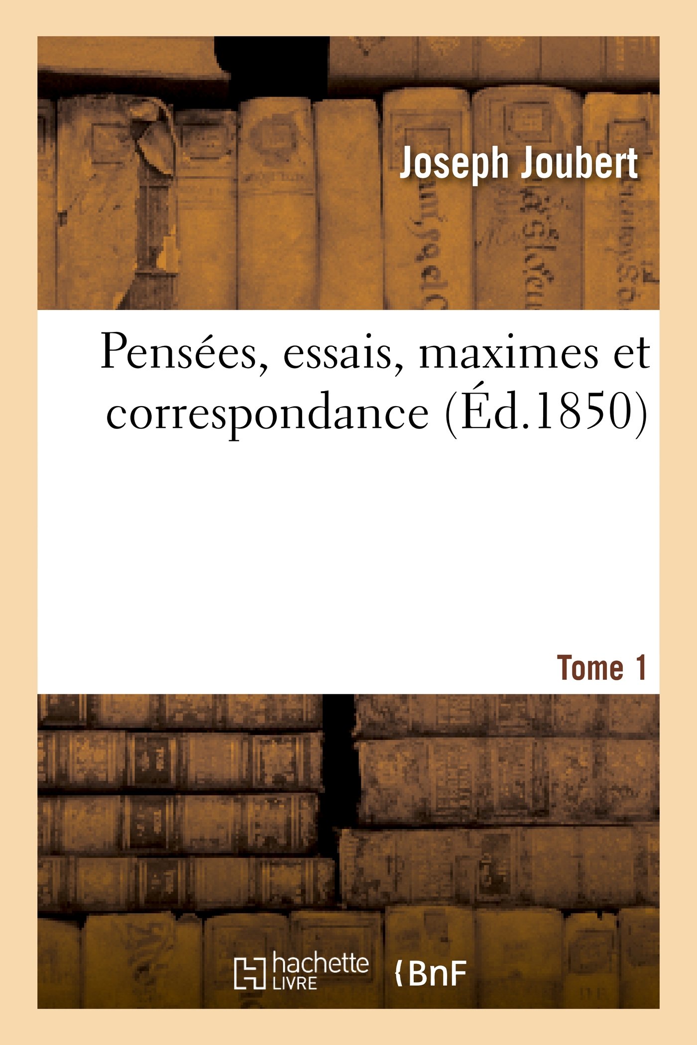 Pensées, Essais, Maximes Et Correspondance de J. Joubert - Volume 1 (Philosophy) | French Edition | Classic Literature for Book Collectors & Philosophy Students