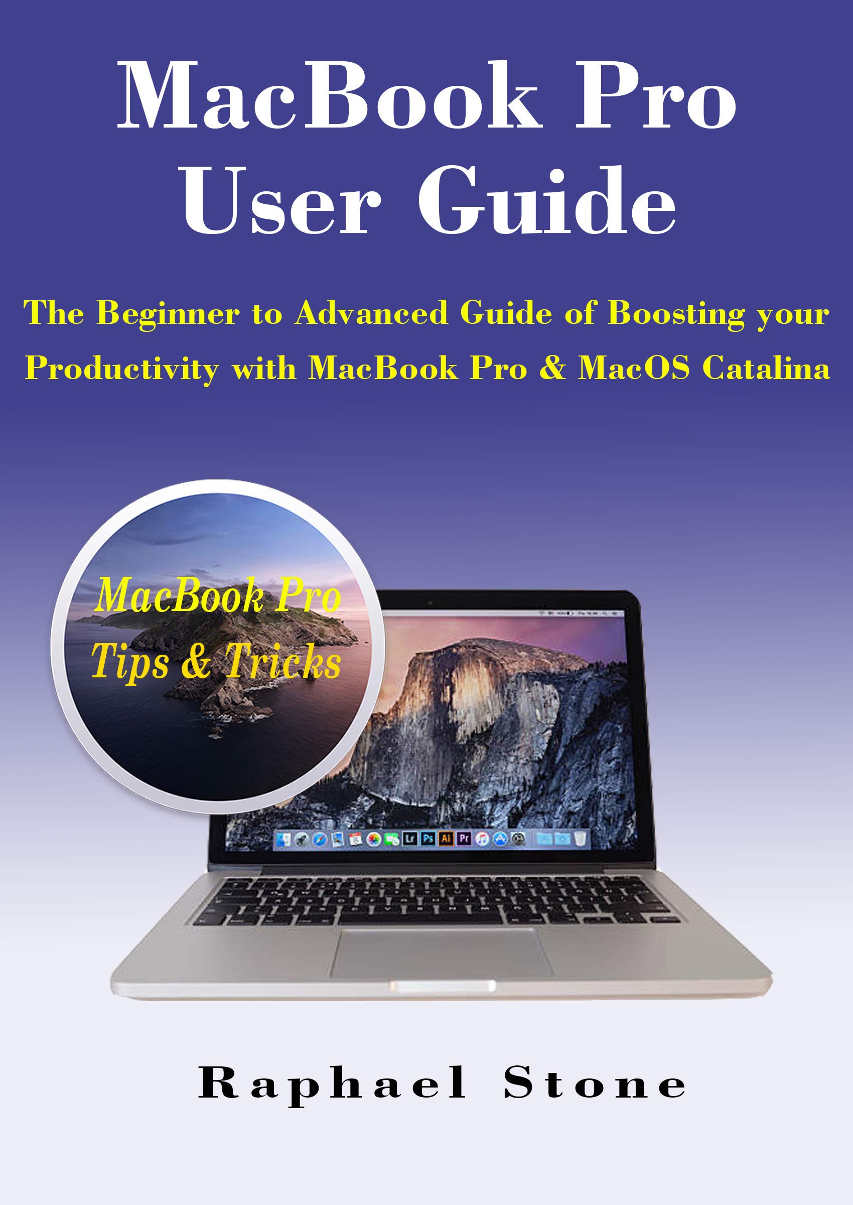 MacBook Pro User Guide: Beginner to Advanced Tips for Boosting Productivity with MacOS Catalina | Work, Study & Creative Projects