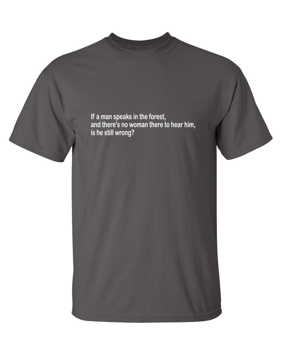 Funny Sarcastic Graphic Novelty T-Shirt for Men - Humorous 'If A Man Speaks in The Forest' Design - Perfect for Casual Wear, Gifts & Comedy Lovers
