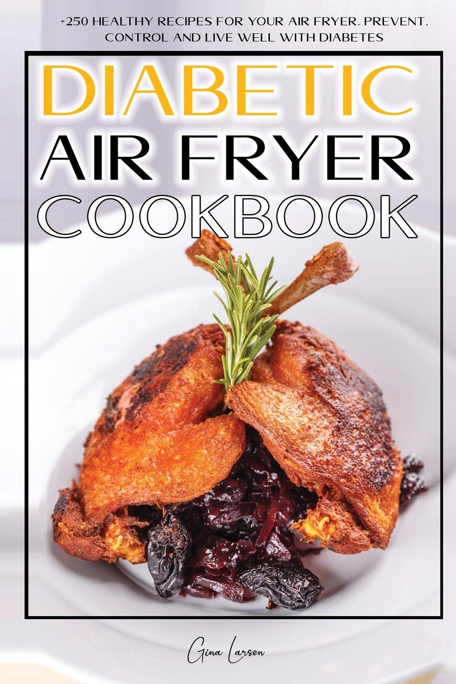 Diabetic Air Fryer Cookbook: 250+ Healthy Air Fryer Recipes for Diabetes Prevention & Management - Easy Low-Carb Meals for Daily Cooking & Meal Prep