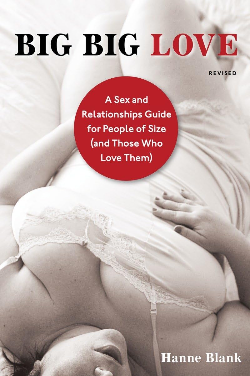 Big Big Love, Revised: A Sex and Relationships Guide for Plus-Size Individuals & Their Partners | Dating Advice & Intimacy Tips for Curvy Couples