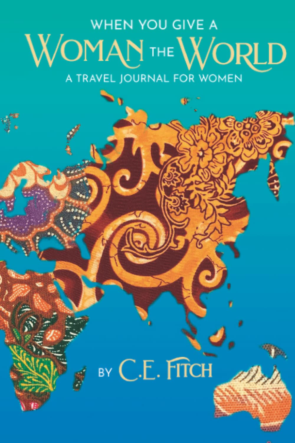 When You Give a Woman the World: Inspiring Travel Journal for Adventurous Women - Perfect for Solo Trips, Girlfriend Getaways & Bucket List Adventures