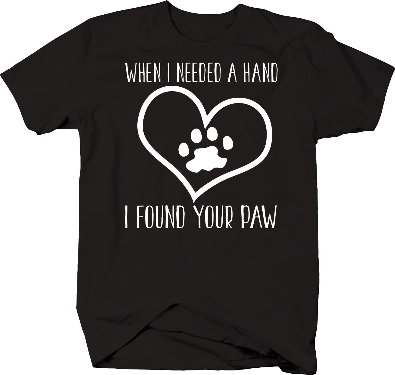 When I Needed a Hand I Found Your Paw - Funny Dog Cat Lover T-Shirt for Men & Women - Soft Cotton Black Tee - Perfect Gift for Pet Owners & Animal Lovers