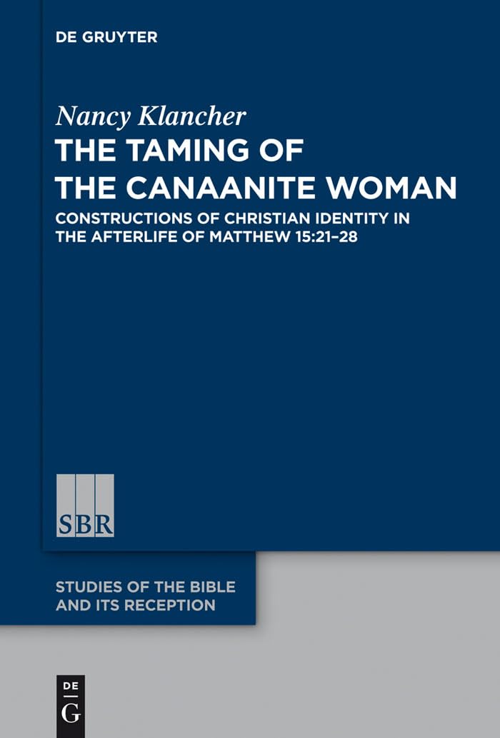 The Taming of the Canaanite Woman: Christian Identity in Matthew 15:21-28 - Biblical Studies & Theology Book for Scholars, Pastors, and Seminary Students - Perfect for Academic Research, Sermon Preparation, and Bible Study Groups