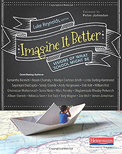 Imagine It Better: Visions of What School Could Be - Inspiring Ideas for Education Reform & Future Learning Environments