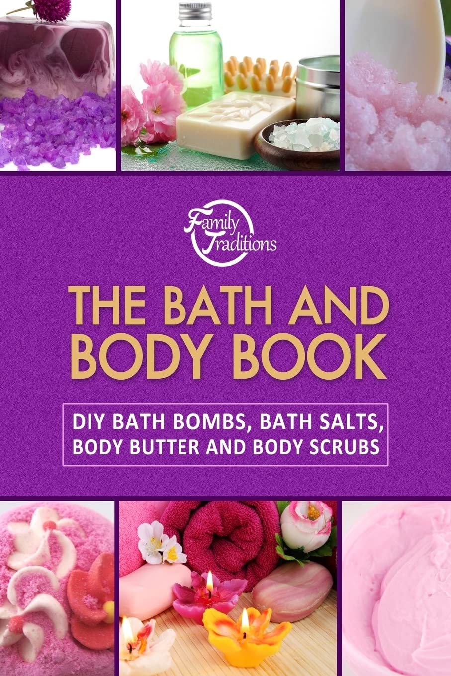 DIY Bath Bombs, Bath Salts, Body Butter & Scrubs - The Ultimate Bath & Body Recipe Book for Homemade Spa Products | Perfect for Self-Care, Gifts & Relaxation at Home