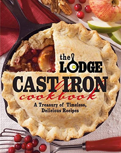 The Lodge Cast Iron Cookbook: Timeless, Delicious Recipes for Skillet, Dutch Oven & Campfire Cooking | Perfect for Home Chefs & Outdoor Enthusiasts