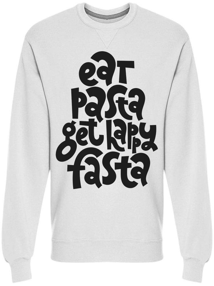 Funny Eat Pasta Get Happy Fasta Men's Sweatshirt - Comfortable Casual Pullover for Pasta Lovers, Italian Food Enthusiasts & Funny Gift Ideas