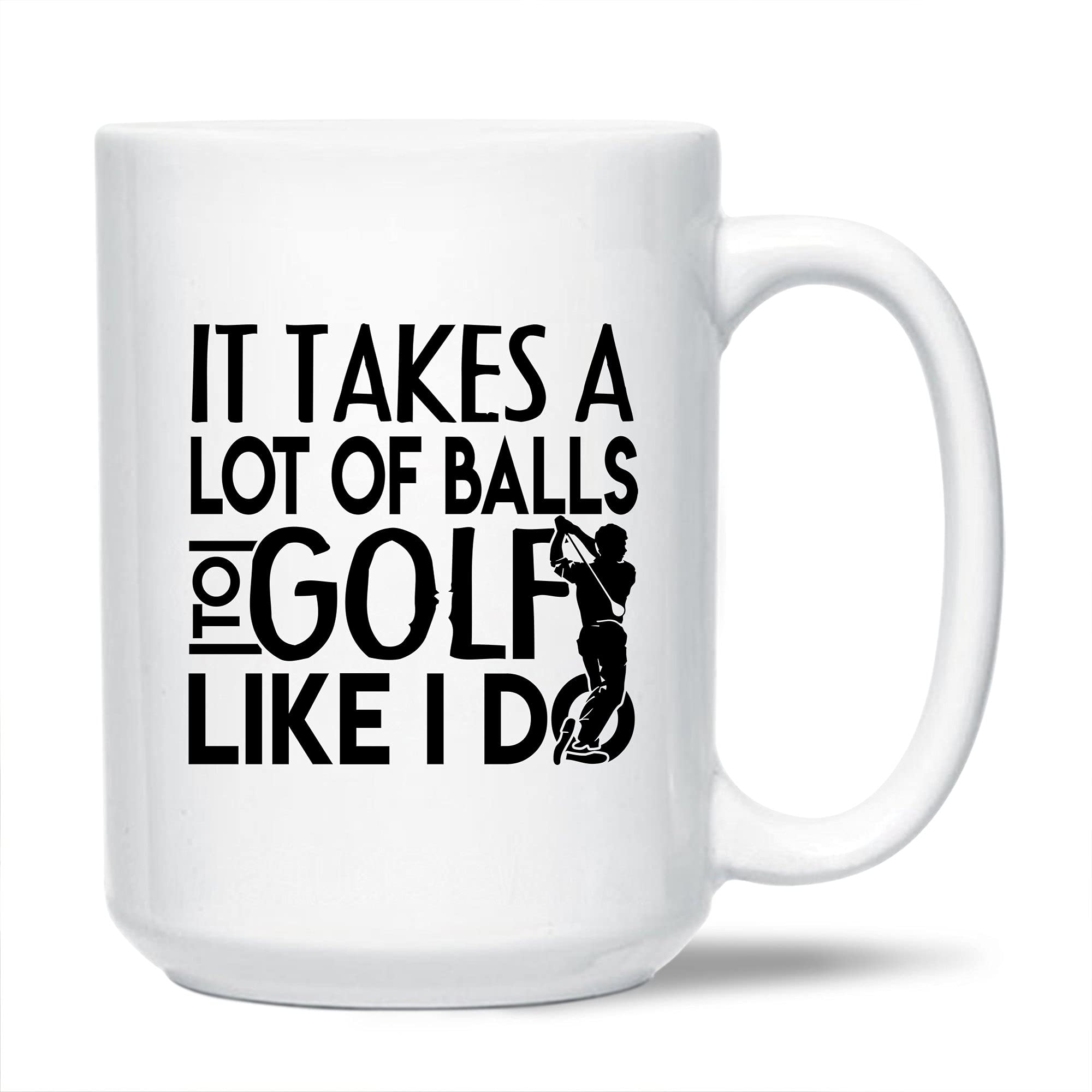 Funny Golf Coffee Mug 15 Oz - White Travel Ceramic Cup with 'It Takes A Lot Of Balls To Golf Like I Do' Slogan | Novelty Golf Gift for Friends & Golfers | Perfect for Golf Course, Office, or Home Use