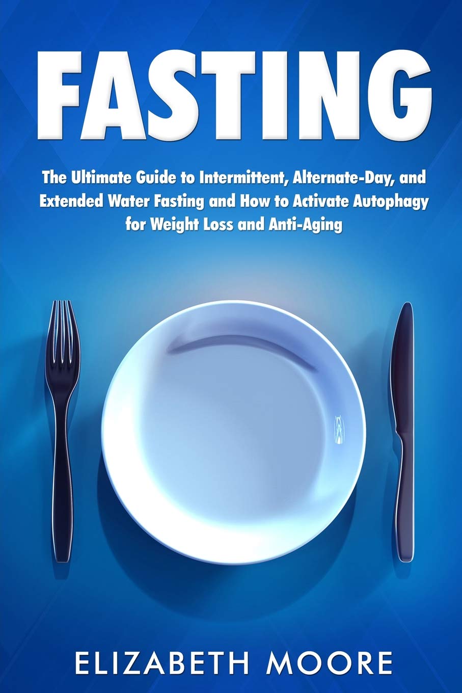 The Ultimate Guide to Intermittent, Alternate-Day & Extended Water Fasting | Activate Autophagy for Weight Loss & Anti-Aging | Perfect for Beginners & Health Enthusiasts