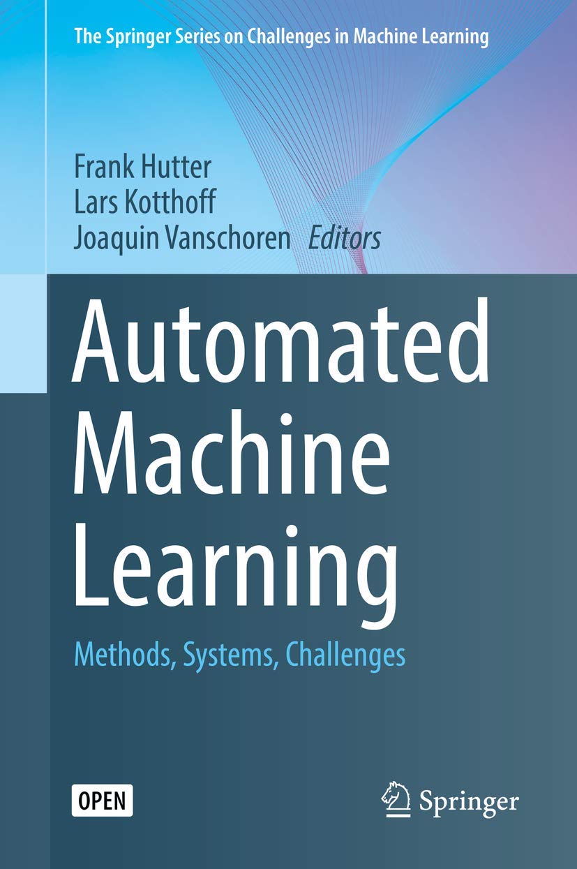 Automated Machine Learning: Methods, Systems & Challenges | Machine Learning Book | AI Research & Development Resource | Perfect for Data Scientists & ML Engineers
