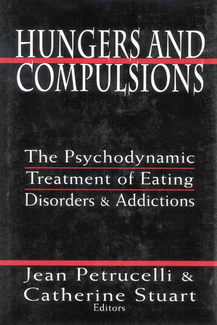 Hungers and Compulsions: Psychodynamic Treatment for Eating Disorders & Addictions | Therapy Guide for Professionals & Patients | Clinical Practice & Self-Help Resource