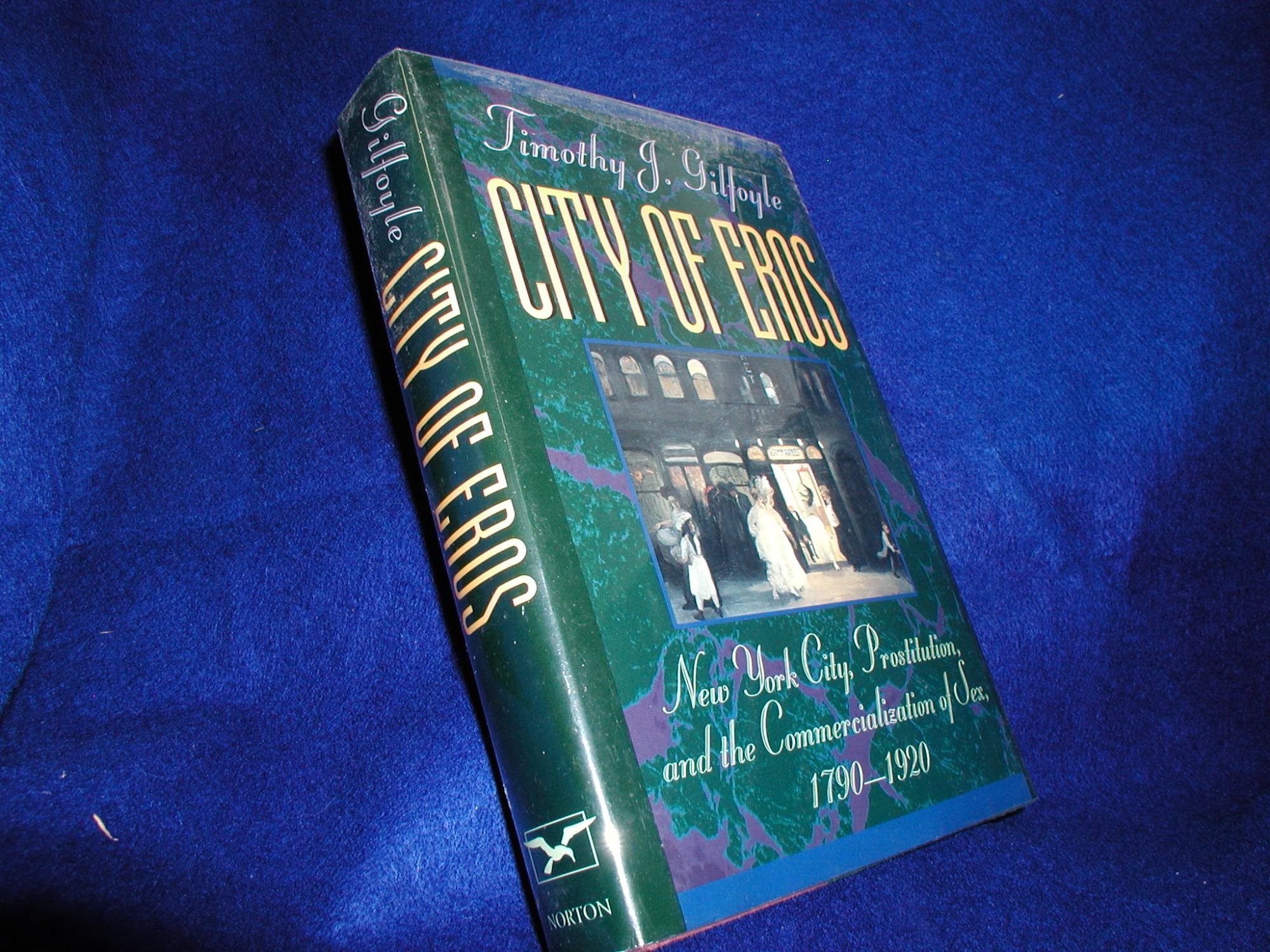 City of Eros: New York Prostitution History & Commercialization of Sex 1790-1920 - Research Book for American Social History Studies
