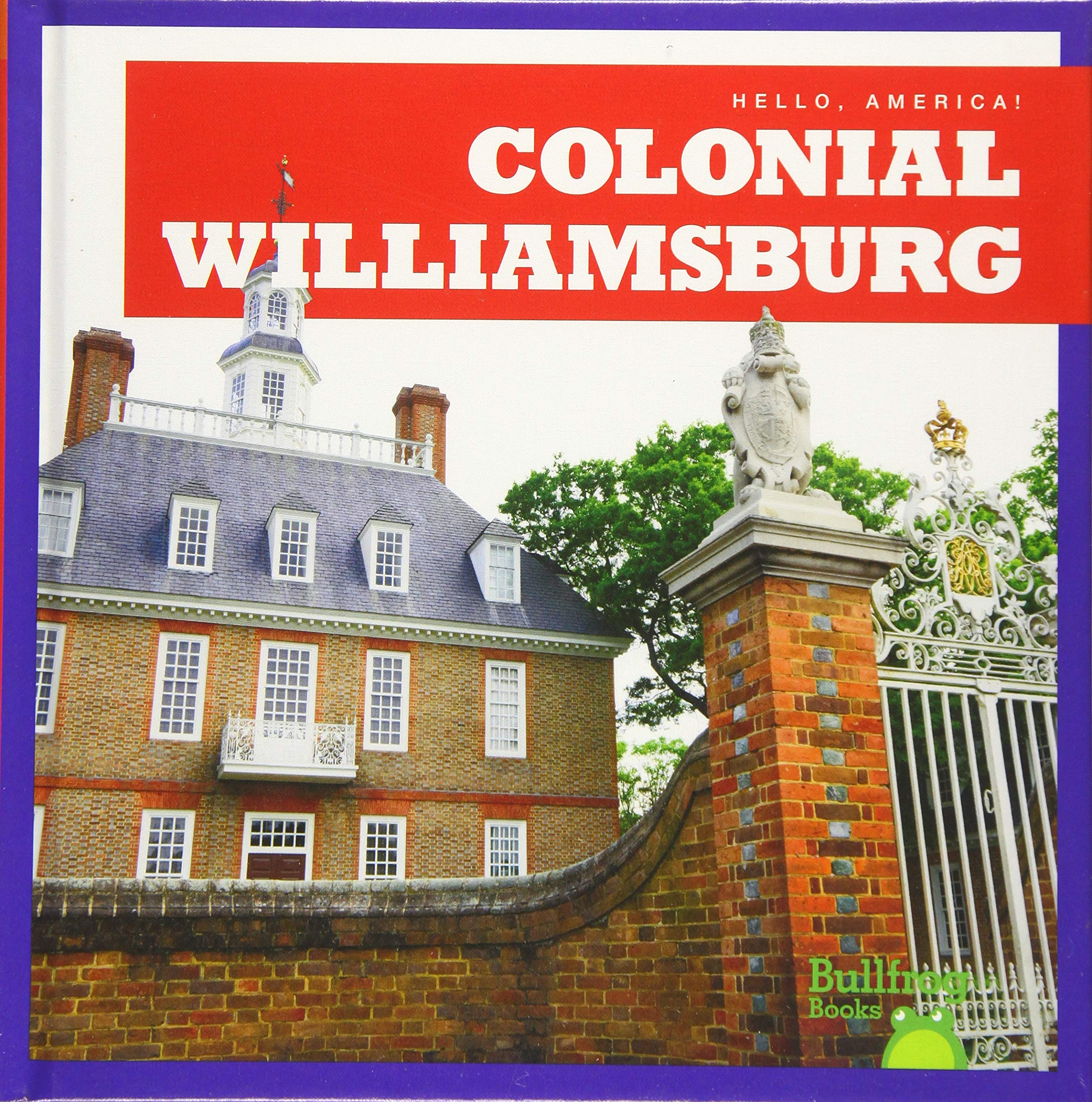 Colonial Williamsburg History Book for Kids - Bullfrog Books: Hello, America! Series - Educational Children's Books About American History | Perfect for Classroom Learning & Homeschooling