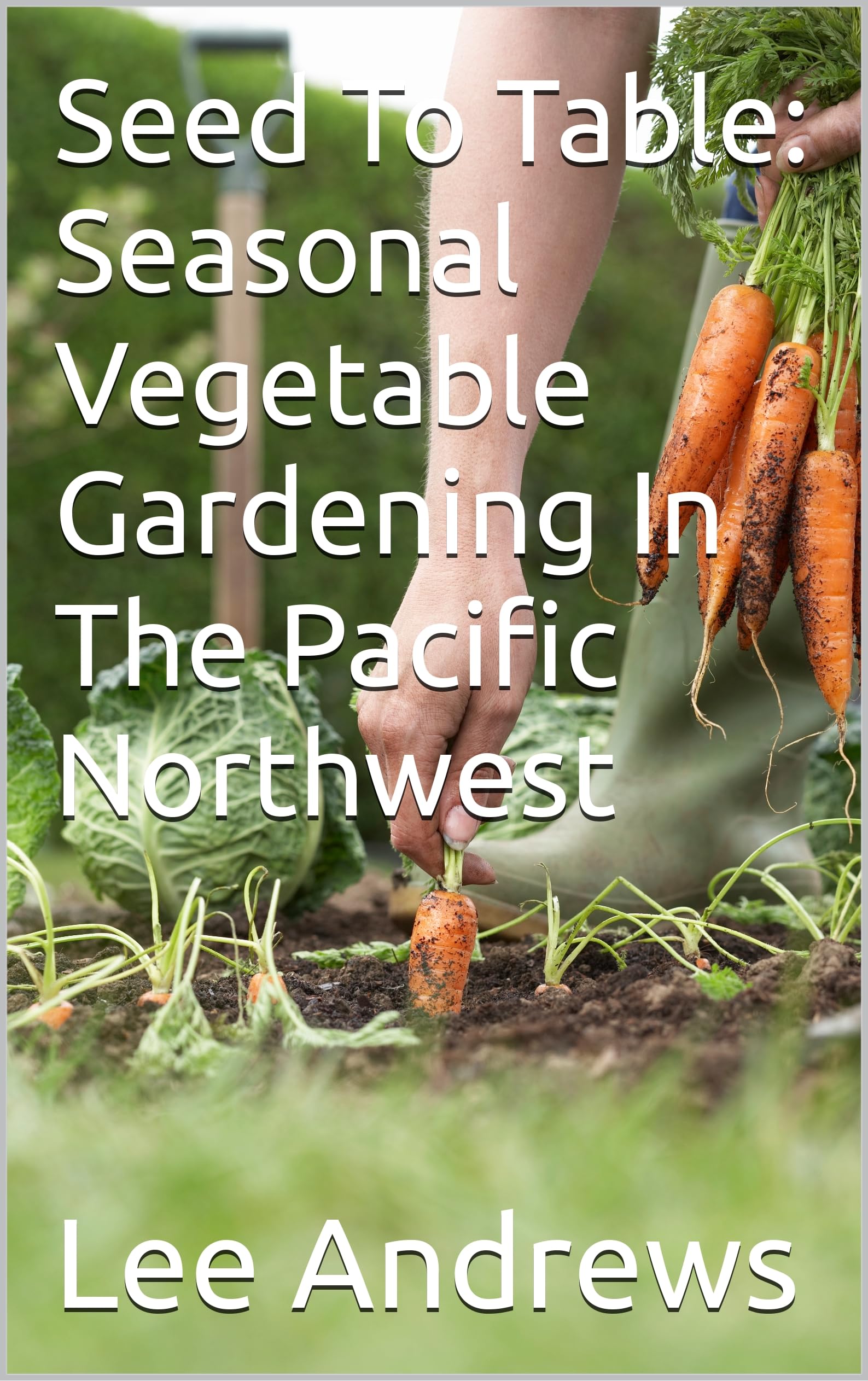 Seed To Table: Seasonal Vegetable Gardening Guide for Pacific Northwest | Grow Fresh Veggies Year-Round | Home Garden & Urban Farming Tips
