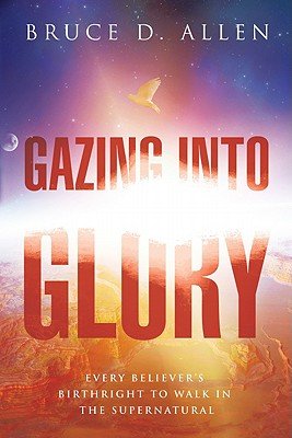 Gazing Into Glory: Every Believer's Birth Right to Walk in the Supernatural - Christian Spiritual Growth Book for Daily Devotion & Bible Study (Paperback)