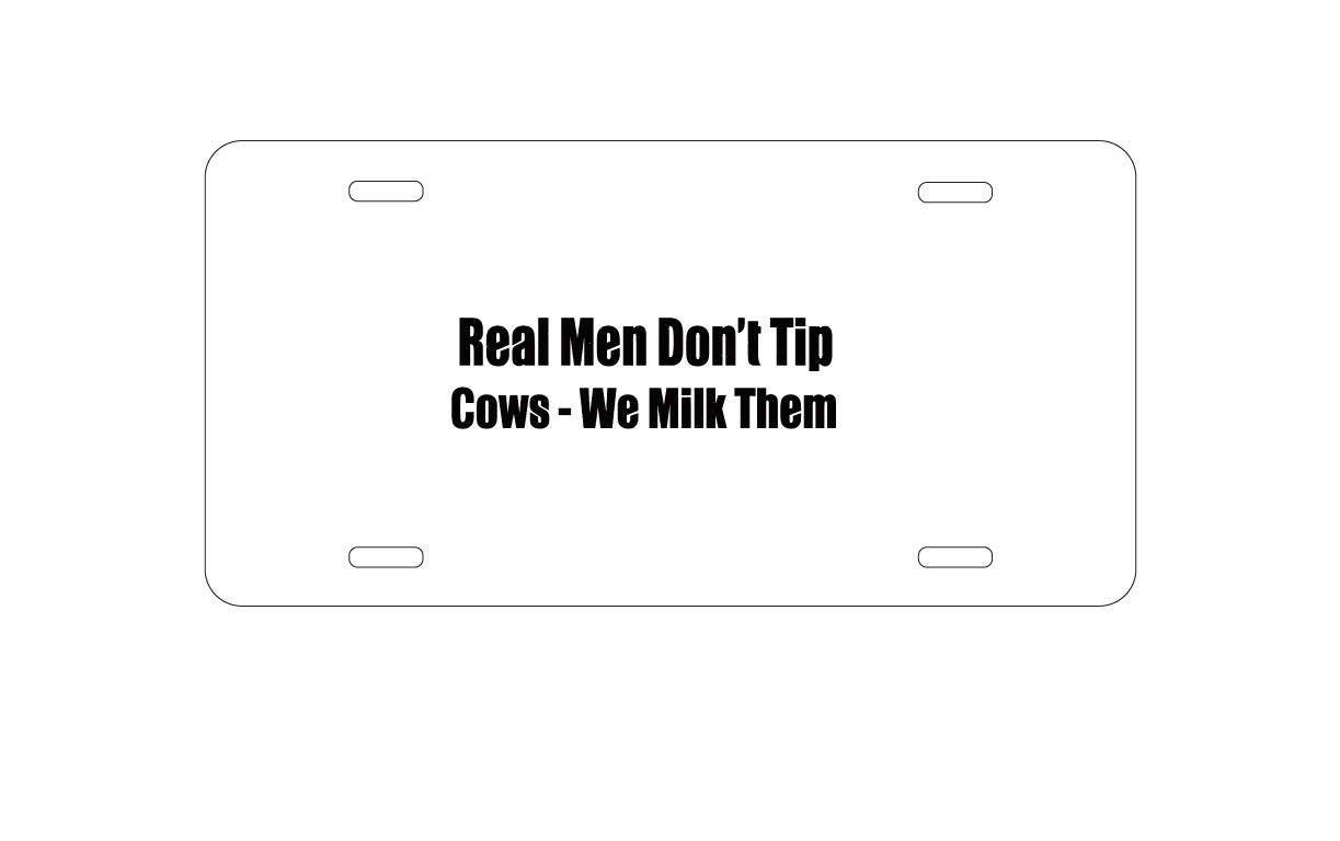 Custom Aluminum Vanity License Plate for Car Front - 'Real Men Don't Tip Cows We Milk Them' Funny Novelty Metal Plate - Perfect for Truck, SUV, or Classic Car Personalization