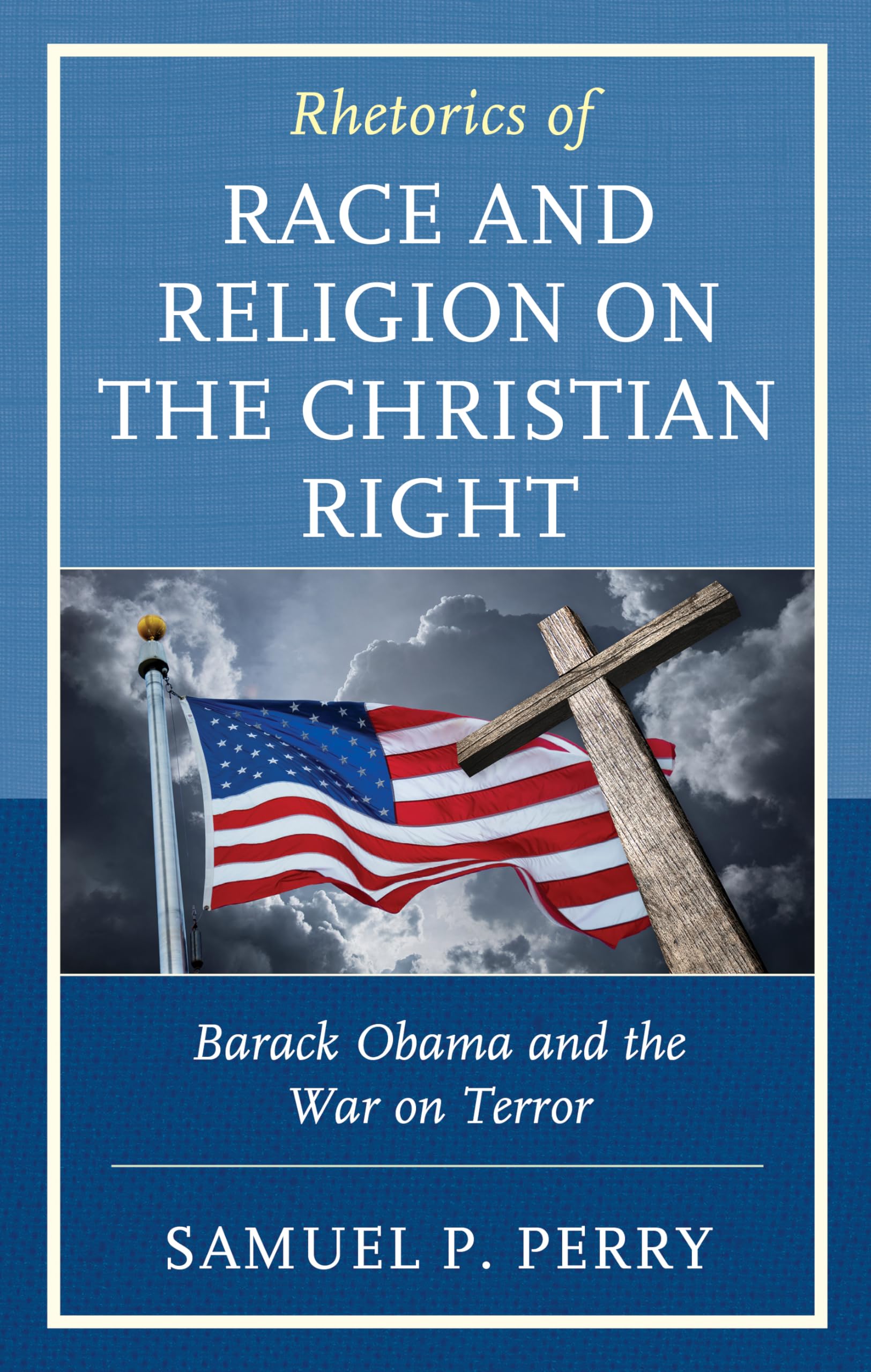 Rhetoric of Race and Religion in the Christian Right: Barack Obama and the War on Terror - Political Analysis Book for Scholars & Researchers | Perfect for Academic Studies, Religious Discourse, and US Political History Research