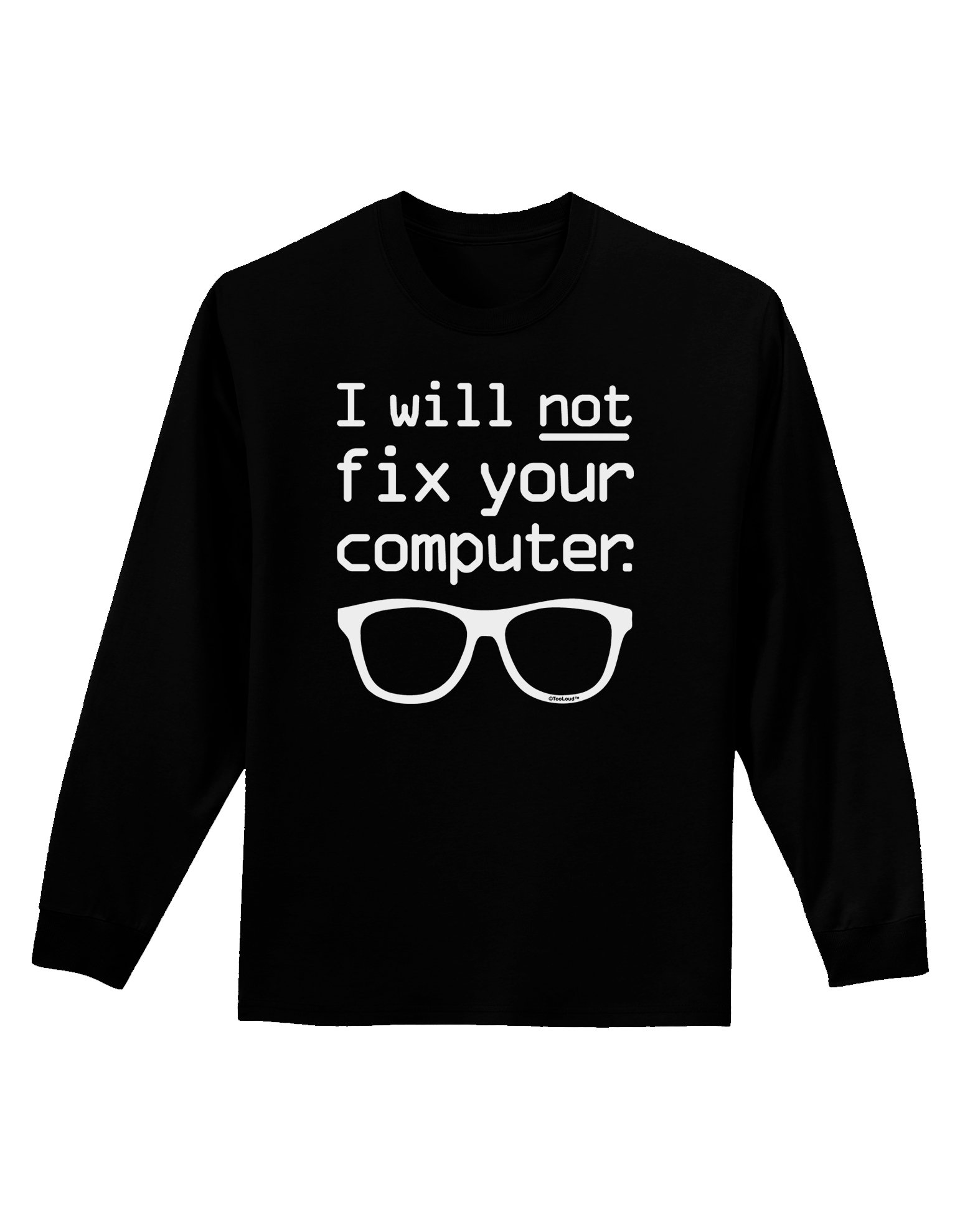 TooLoud I Will Not Fix Your Computer Funny IT Tech Sarcastic Adult Dark Long Sleeve T-Shirt - Perfect for Programmers, IT Professionals & Tech Enthusiasts