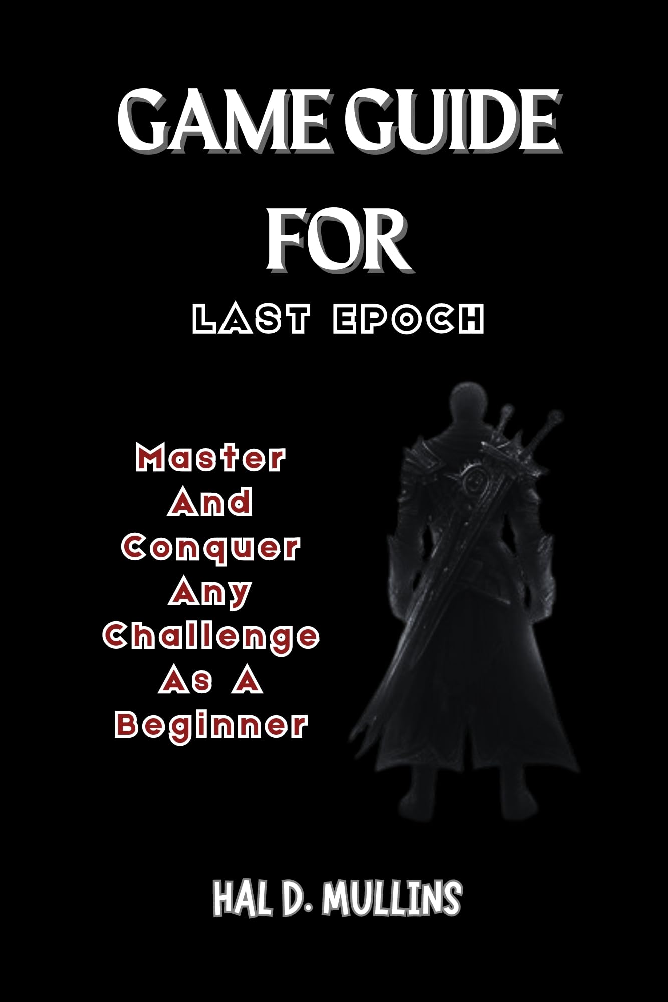 Last Epoch Beginner's Guide: Master & Conquer Any Challenge - Ultimate Game Guidebook Series for PC & Console Gamers