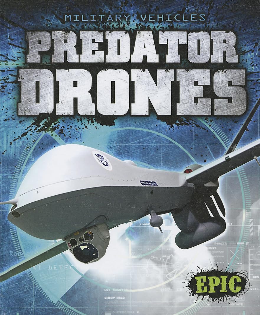 Predator Drones - Military UAV Technology Book | Epic Military Vehicles Series | Perfect for Aviation Enthusiasts & Military History Buffs